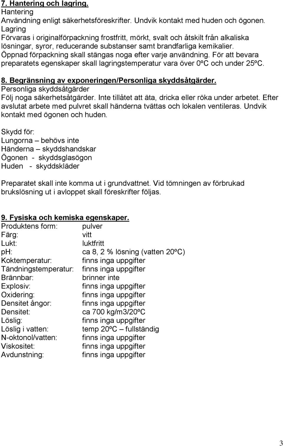 Öppnad förpackning skall stängas noga efter varje användning. För att bevara preparatets egenskaper skall lagringstemperatur vara över 0ºC och under 25ºC. 8.