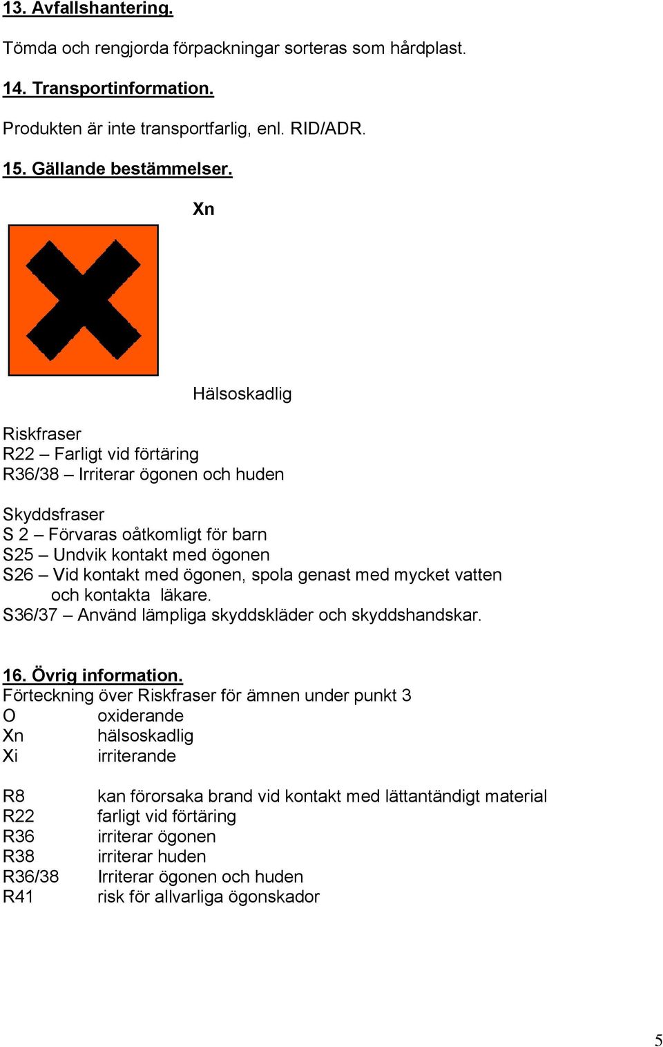 genast med mycket vatten och kontakta läkare. S36/37 Använd lämpliga skyddskläder och skyddshandskar. 16. Övrig information.