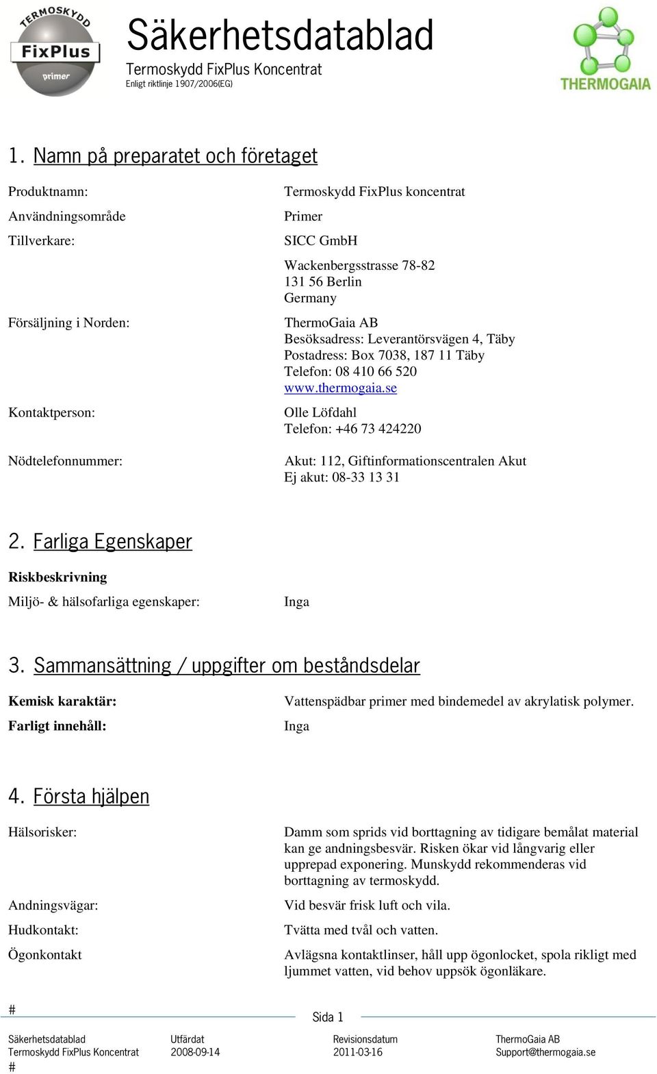 se Olle Löfdahl Telefon: +46 73 424220 Akut: 112, Giftinformationscentralen Akut Ej akut: 08-33 13 31 2. Farliga Egenskaper Riskbeskrivning Miljö- & hälsofarliga egenskaper: 3.