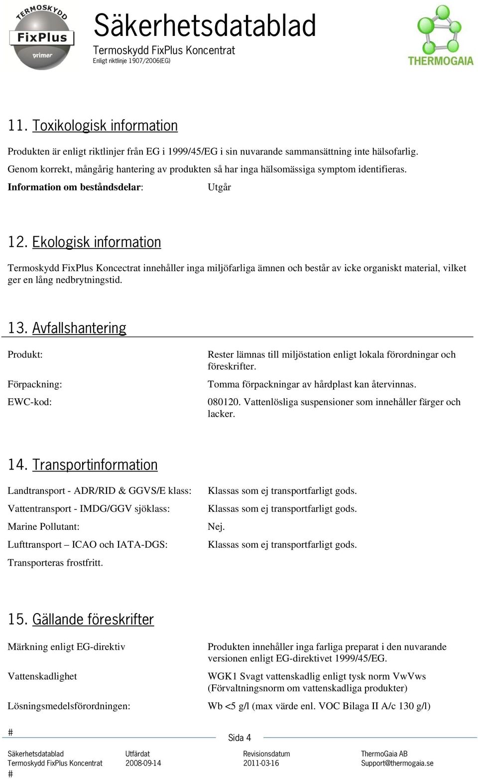 Ekologisk information Termoskydd FixPlus Koncectrat innehåller inga miljöfarliga ämnen och består av icke organiskt material, vilket ger en lång nedbrytningstid. 13.