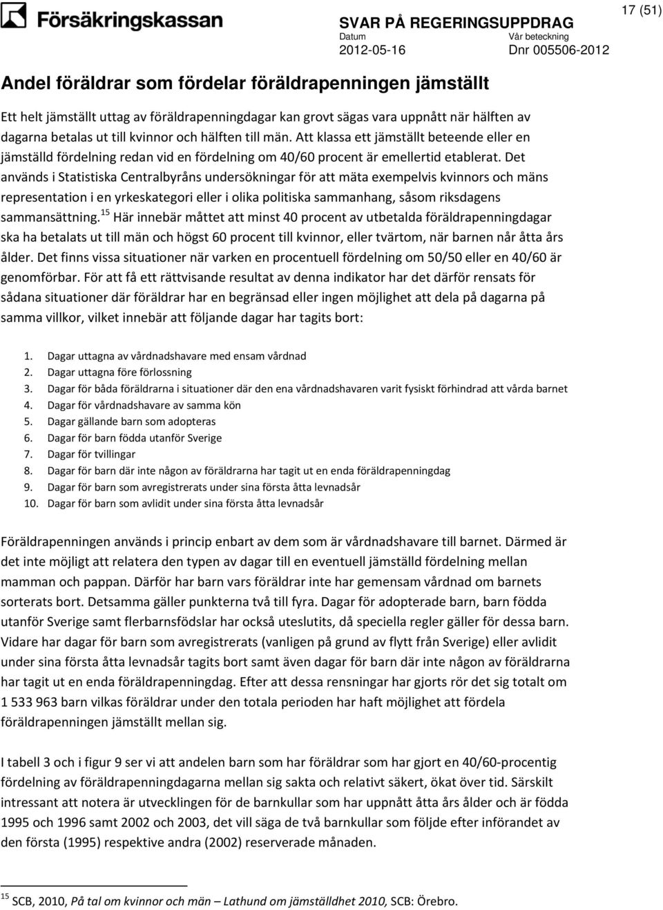 Det används i Statistiska Centralbyråns undersökningar för att mäta exempelvis kvinnors och mäns representation i en yrkeskategori eller i olika politiska sammanhang, såsom riksdagens sammansättning.