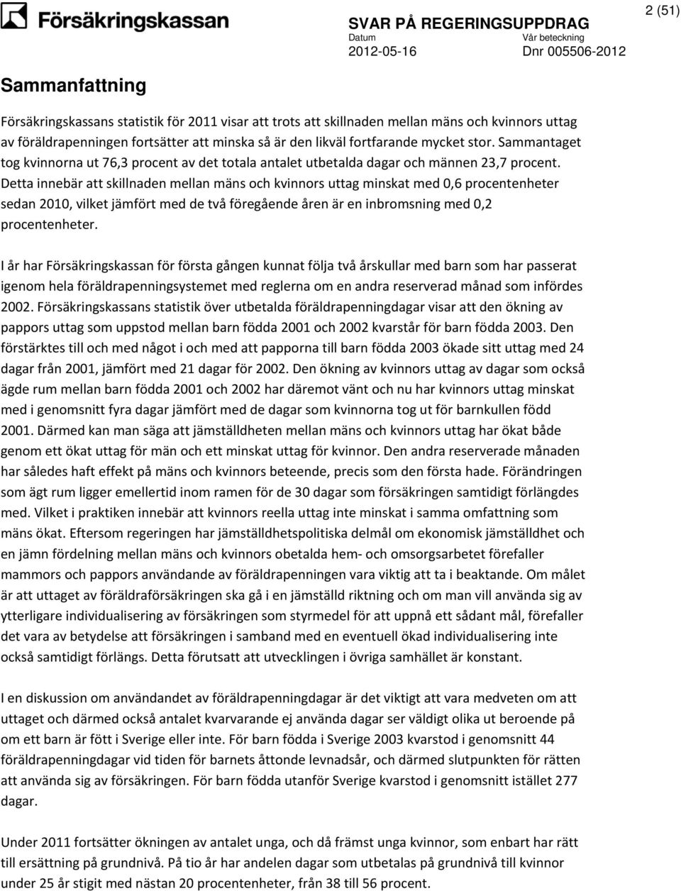 Detta innebär att skillnaden mellan mäns och kvinnors uttag minskat med 0,6 procentenheter sedan 2010, vilket jämfört med de två föregående åren är en inbromsning med 0,2 procentenheter.