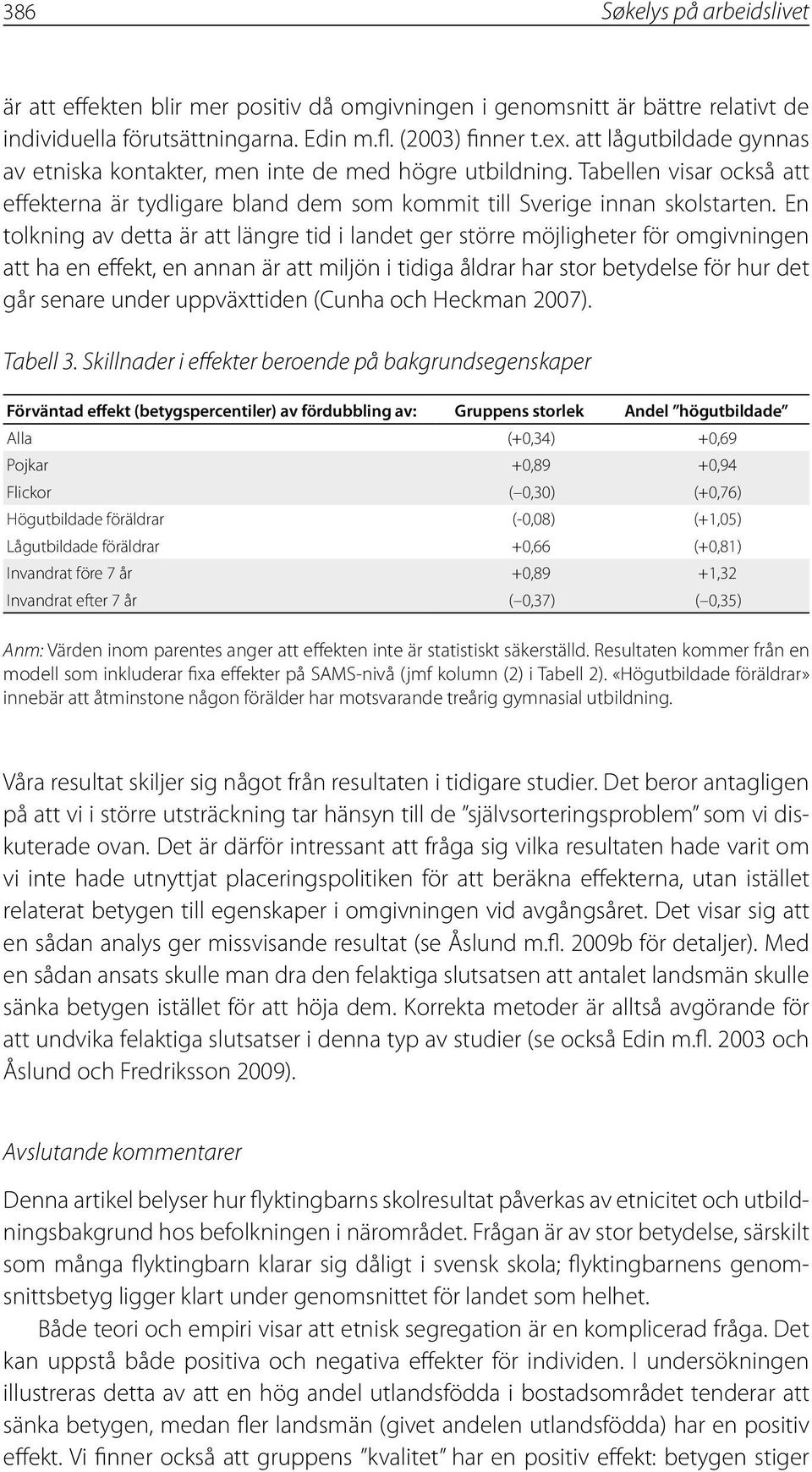 En tolkning av detta är att längre tid i landet ger större möjligheter för omgivningen att ha en effekt, en annan är att miljön i tidiga åldrar har stor betydelse för hur det går senare under