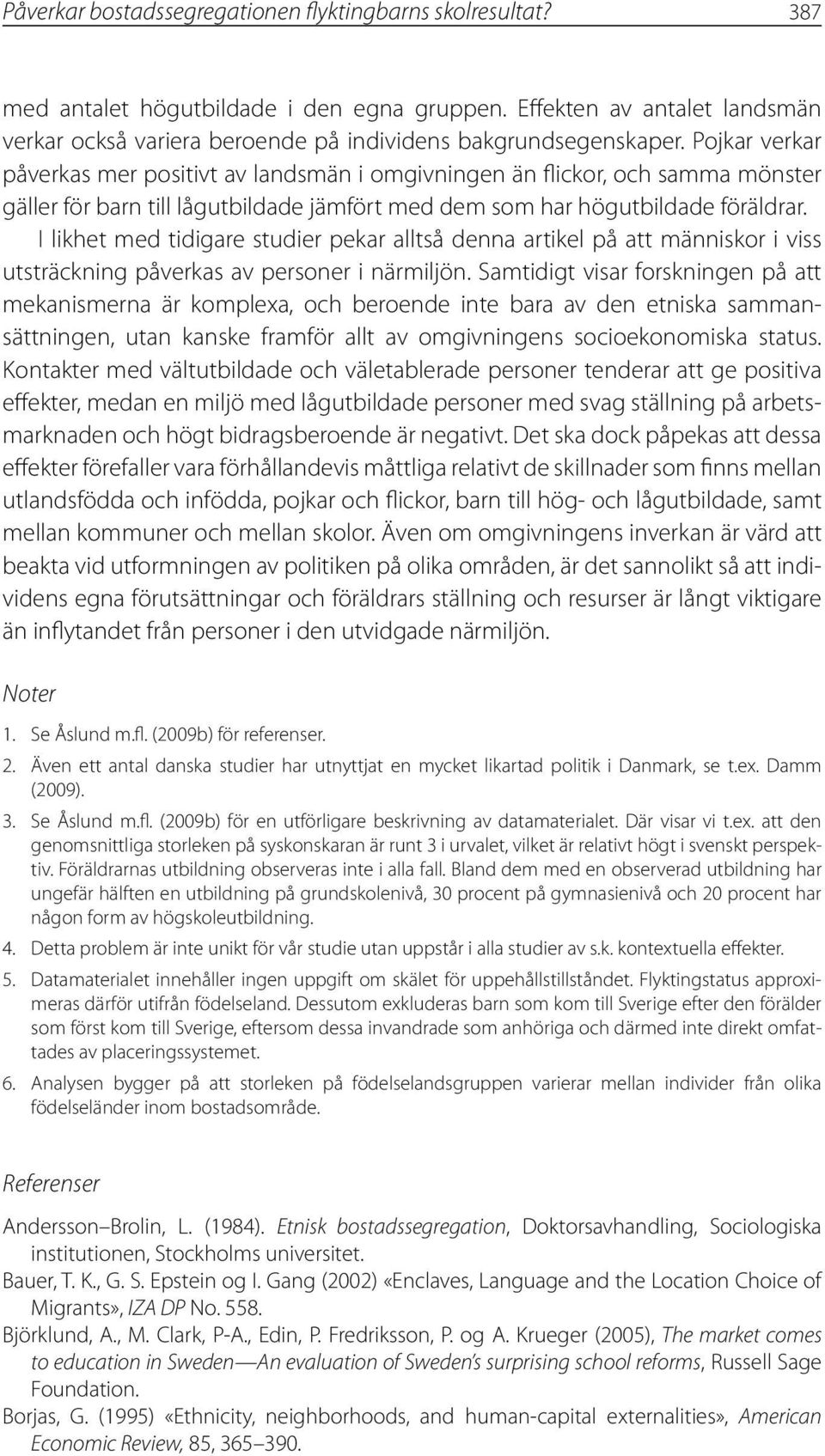 I likhet med tidigare studier pekar alltså denna artikel på att människor i viss utsträckning påverkas av personer i närmiljön.