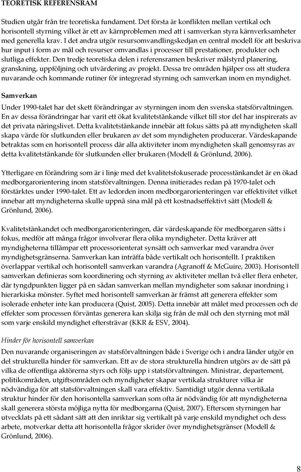 I det andra utgör resursomvandlingskedjan en central modell för att beskriva hur input i form av mål och resurser omvandlas i processer till prestationer, produkter och slutliga effekter.