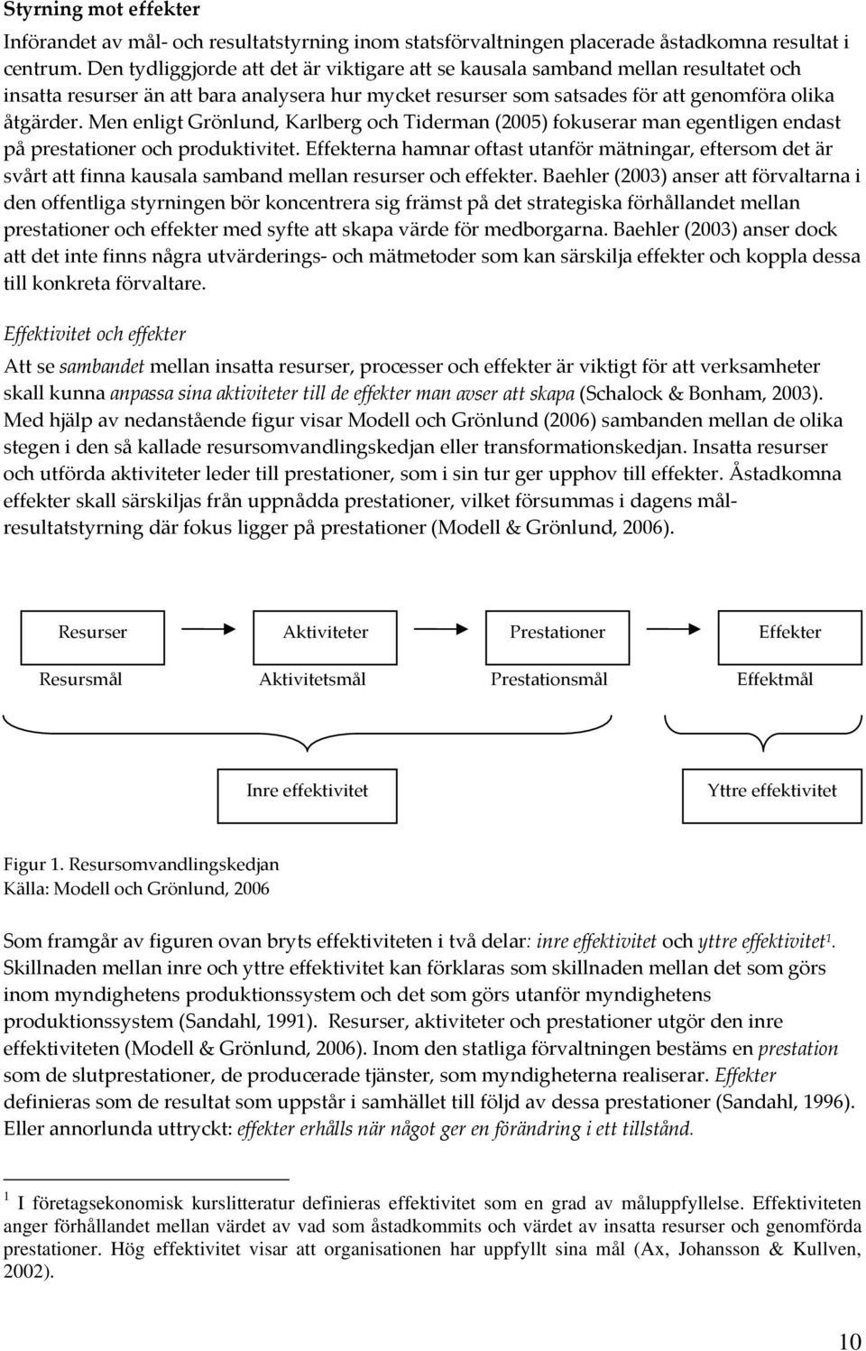 Men enligt Grönlund, Karlberg och Tiderman (2005) fokuserar man egentligen endast på prestationer och produktivitet.