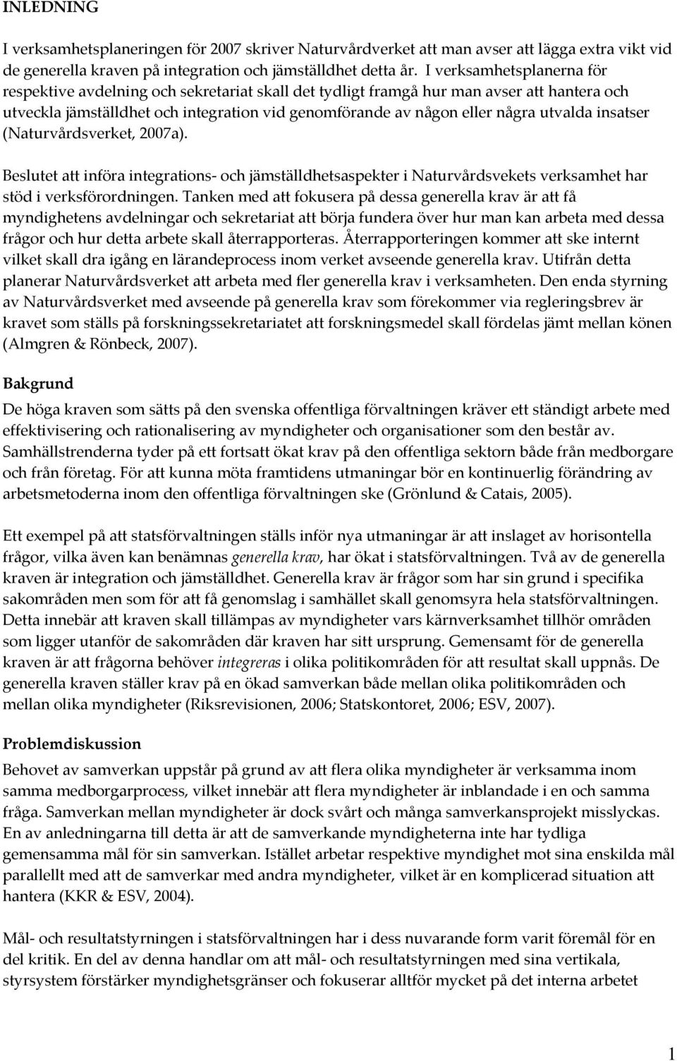 utvalda insatser (Naturvårdsverket, 2007a). Beslutet att införa integrations och jämställdhetsaspekter i Naturvårdsvekets verksamhet har stöd i verksförordningen.