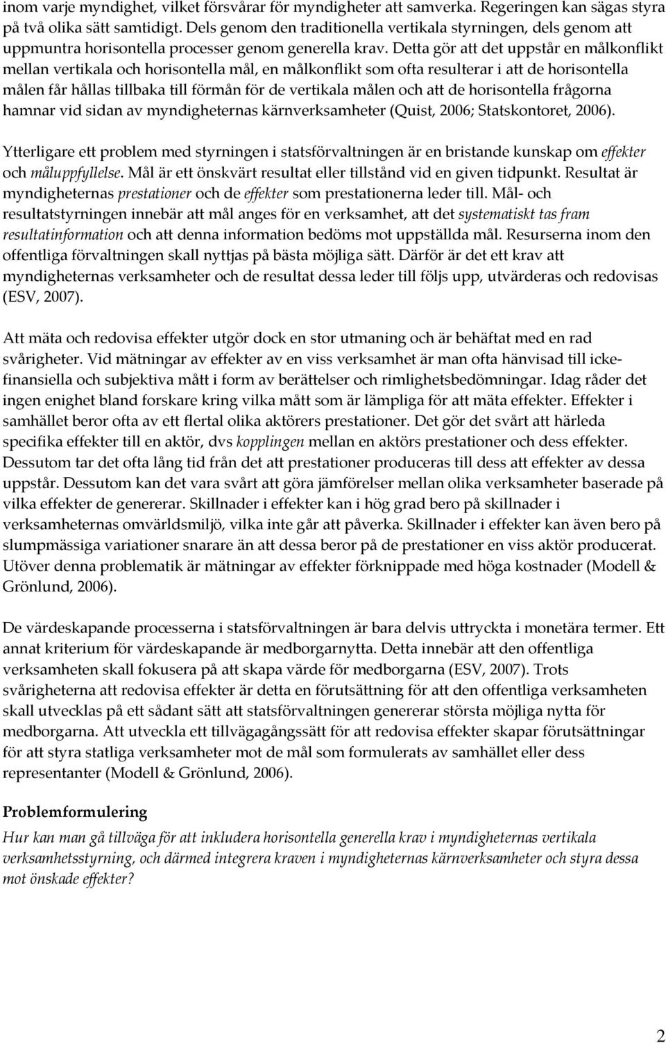 Detta gör att det uppstår en målkonflikt mellan vertikala och horisontella mål, en målkonflikt som ofta resulterar i att de horisontella målen får hållas tillbaka till förmån för de vertikala målen