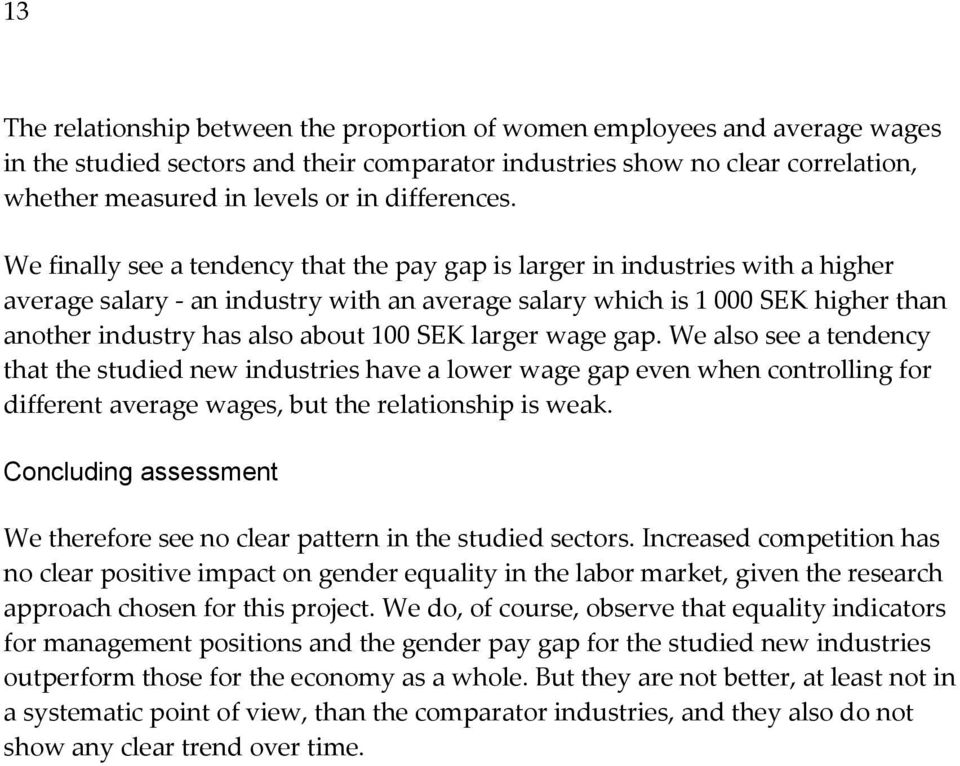 We finally see a tendency that the pay gap is larger in industries with a higher average salary - an industry with an average salary which is 1 000 SEK higher than another industry has also about 100