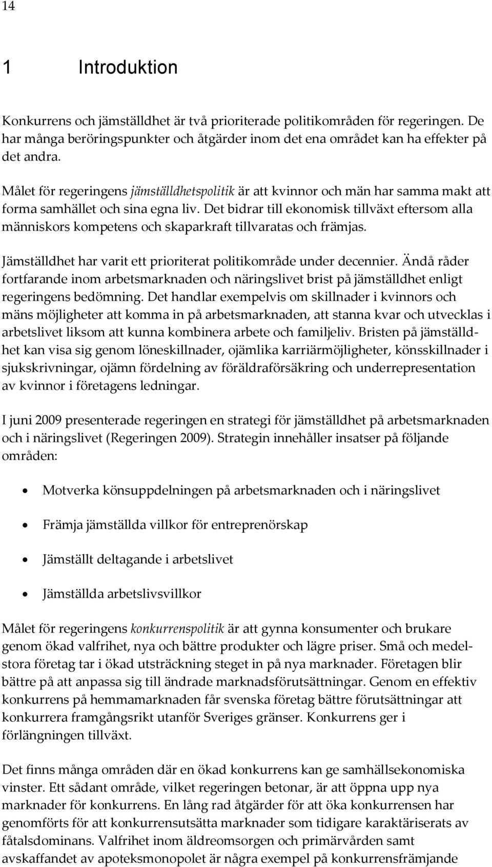 Det bidrar till ekonomisk tillväxt eftersom alla människors kompetens och skaparkraft tillvaratas och främjas. Jämställdhet har varit ett prioriterat politikområde under decennier.