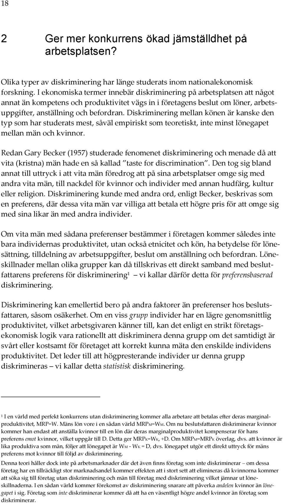 Diskriminering mellan könen är kanske den typ som har studerats mest, såväl empiriskt som teoretiskt, inte minst lönegapet mellan män och kvinnor.