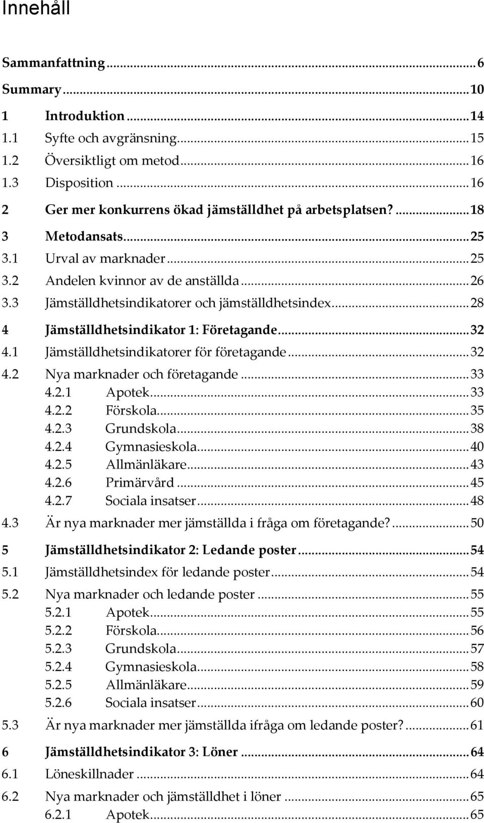 3 Jämställdhetsindikatorer och jämställdhetsindex... 28 4 Jämställdhetsindikator 1: Företagande... 32 4.1 Jämställdhetsindikatorer för företagande... 32 4.2 Nya marknader och företagande... 33 4.2.1 Apotek.