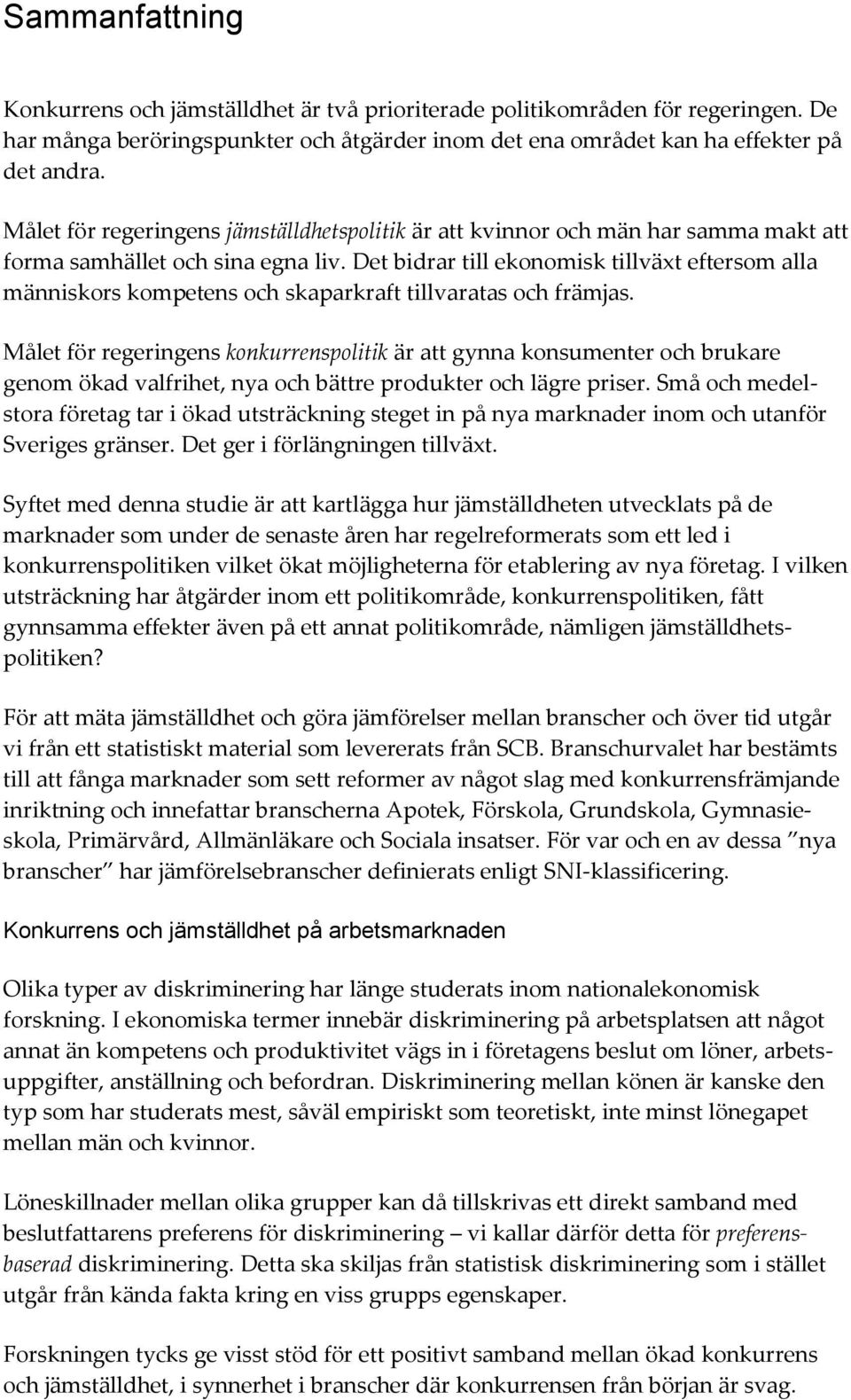 Det bidrar till ekonomisk tillväxt eftersom alla människors kompetens och skaparkraft tillvaratas och främjas.