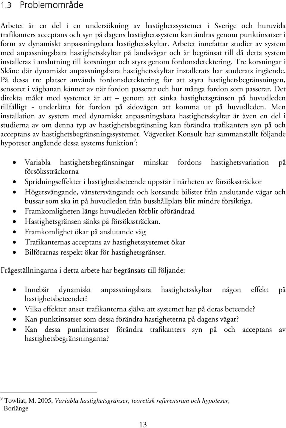 Arbetet innefattar studier av system med anpassningsbara hastighetsskyltar på landsvägar och är begränsat till då detta system installeras i anslutning till korsningar och styrs genom