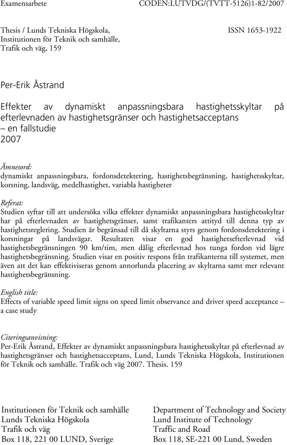 hastighetsskyltar, korsning, landsväg, medelhastighet, variabla hastigheter Referat: Studien syftar till att undersöka vilka effekter dynamiskt anpassningsbara hastighetsskyltar har på efterlevnaden