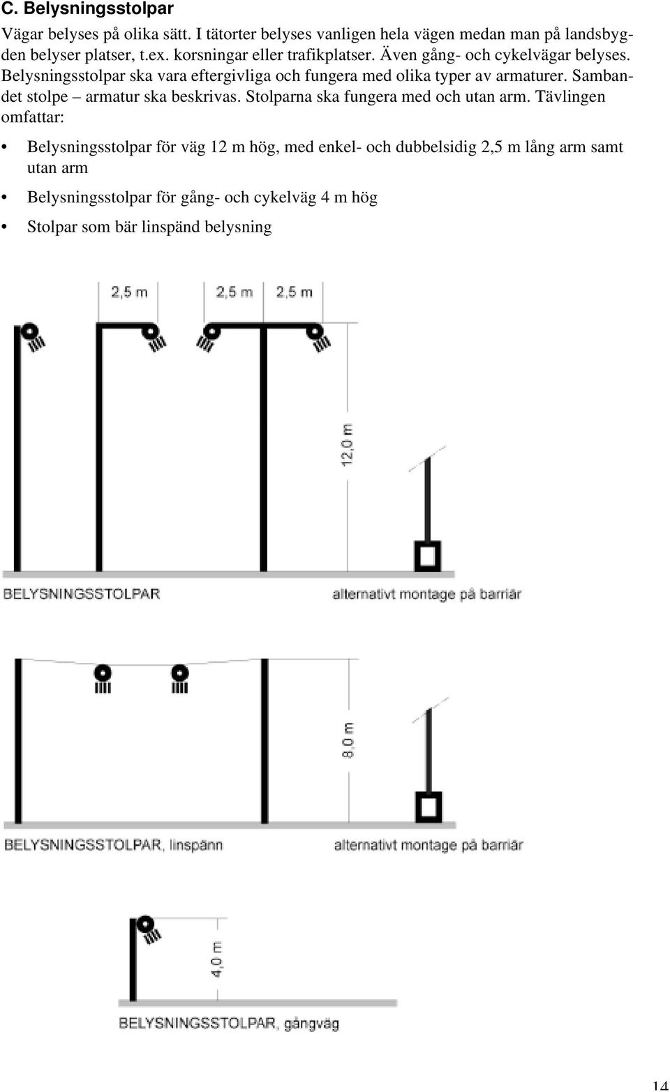 Belysningsstolpar ska vara eftergivliga och fungera med olika typer av armaturer. Sambandet stolpe armatur ska beskrivas.