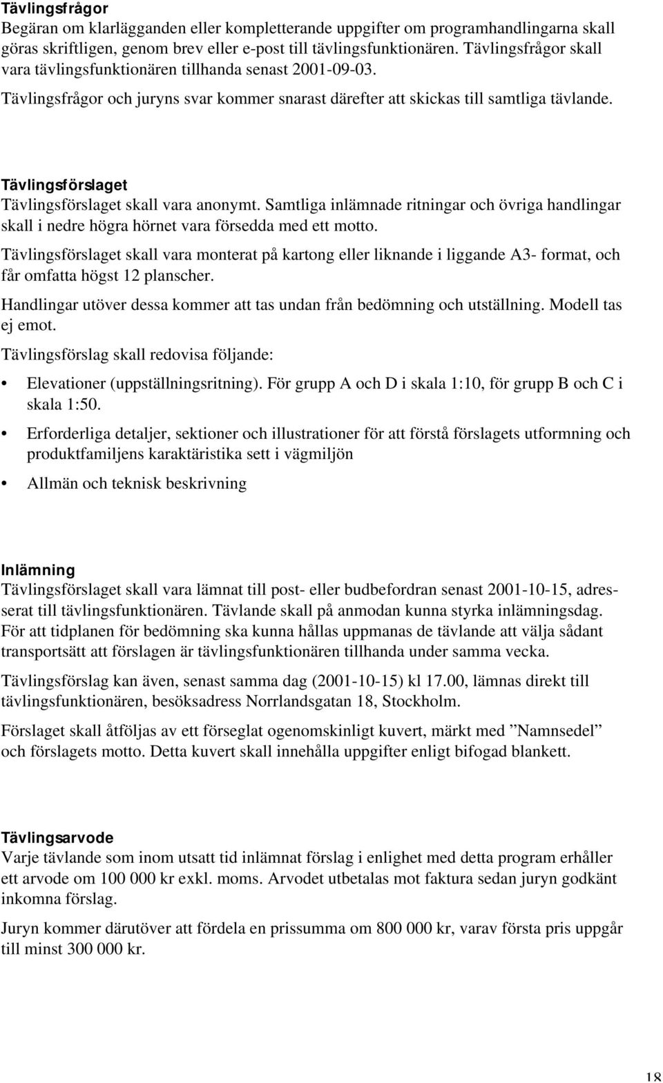 Tävlingsförslaget Tävlingsförslaget skall vara anonymt. Samtliga inlämnade ritningar och övriga handlingar skall i nedre högra hörnet vara försedda med ett motto.