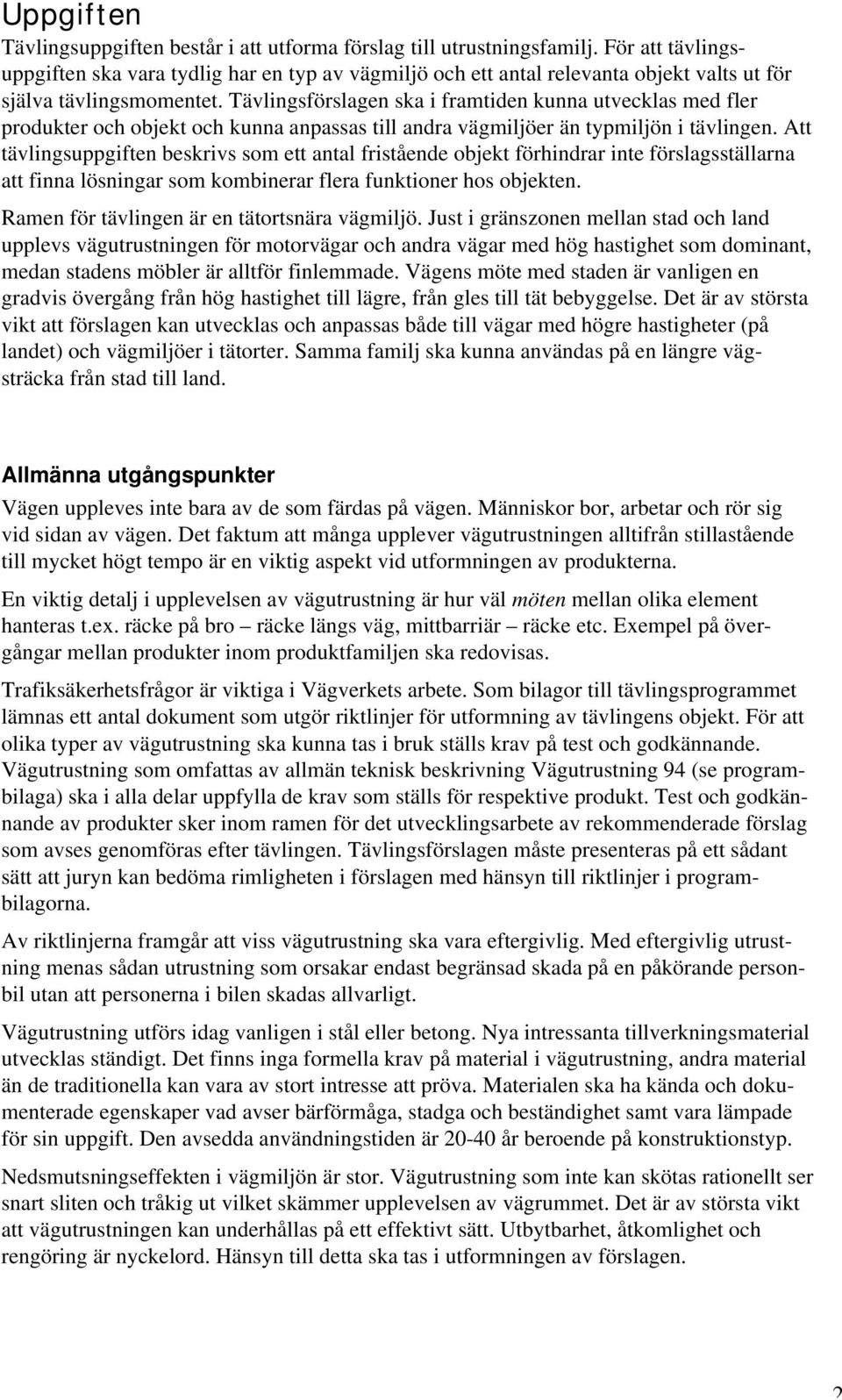 Tävlingsförslagen ska i framtiden kunna utvecklas med fler produkter och objekt och kunna anpassas till andra vägmiljöer än typmiljön i tävlingen.