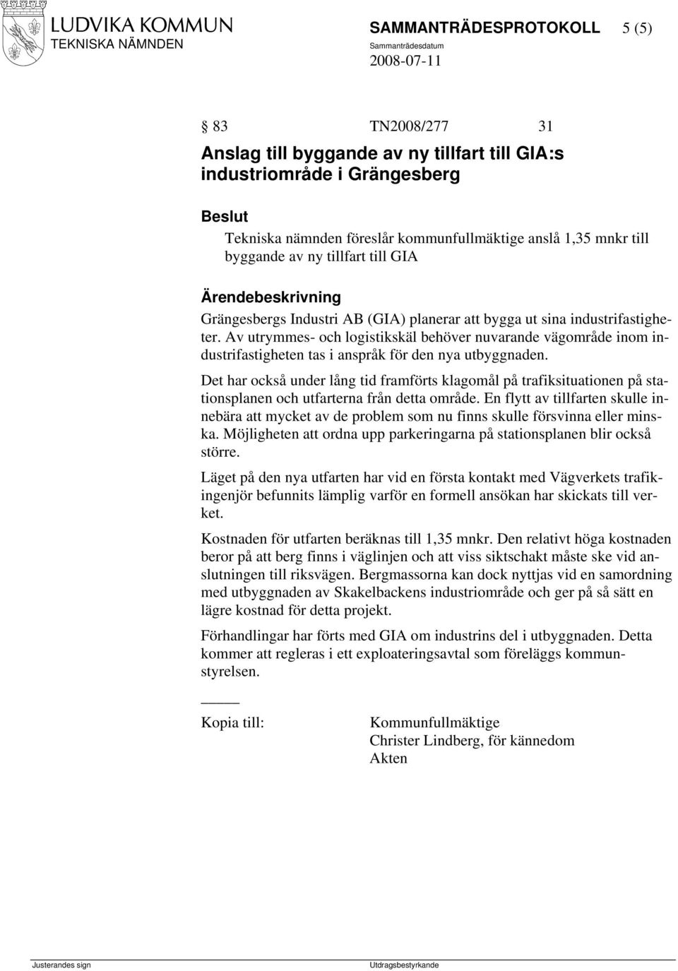 Av utrymmes- och logistikskäl behöver nuvarande vägområde inom industrifastigheten tas i anspråk för den nya utbyggnaden.