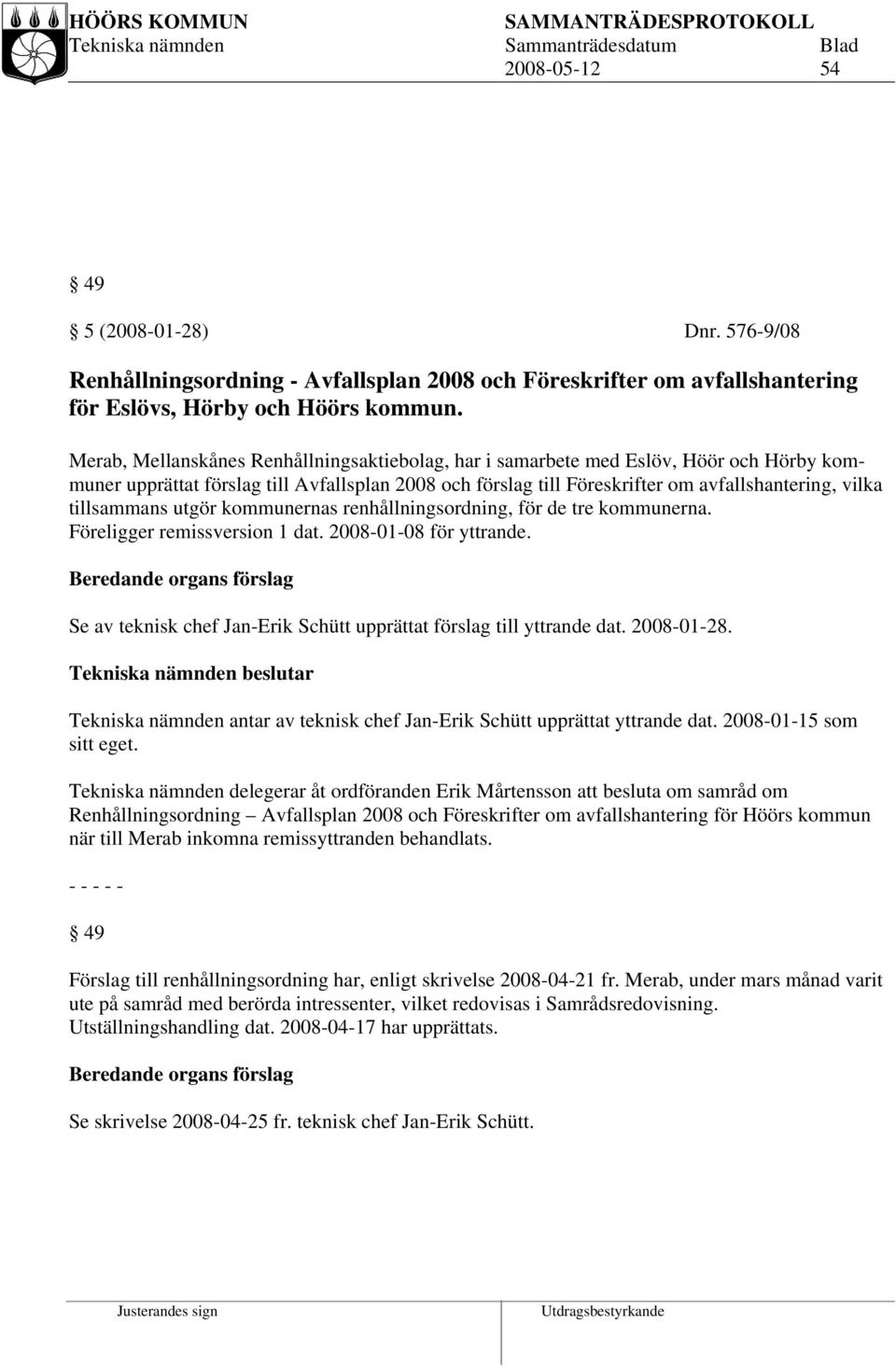 tillsammans utgör kommunernas renhållningsordning, för de tre kommunerna. Föreligger remissversion 1 dat. 2008-01-08 för yttrande.