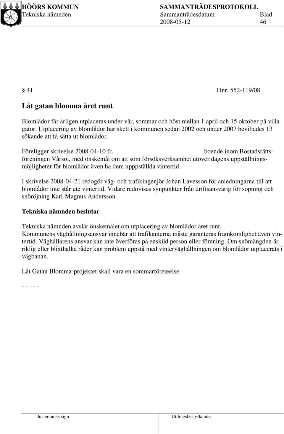 boende inom Bostadsrättsföreningen Vårsol, med önskemål om att som försöksverksamhet utöver dagens uppställningsmöjligheter för blomlådor även ha dem upppställda vintertid.