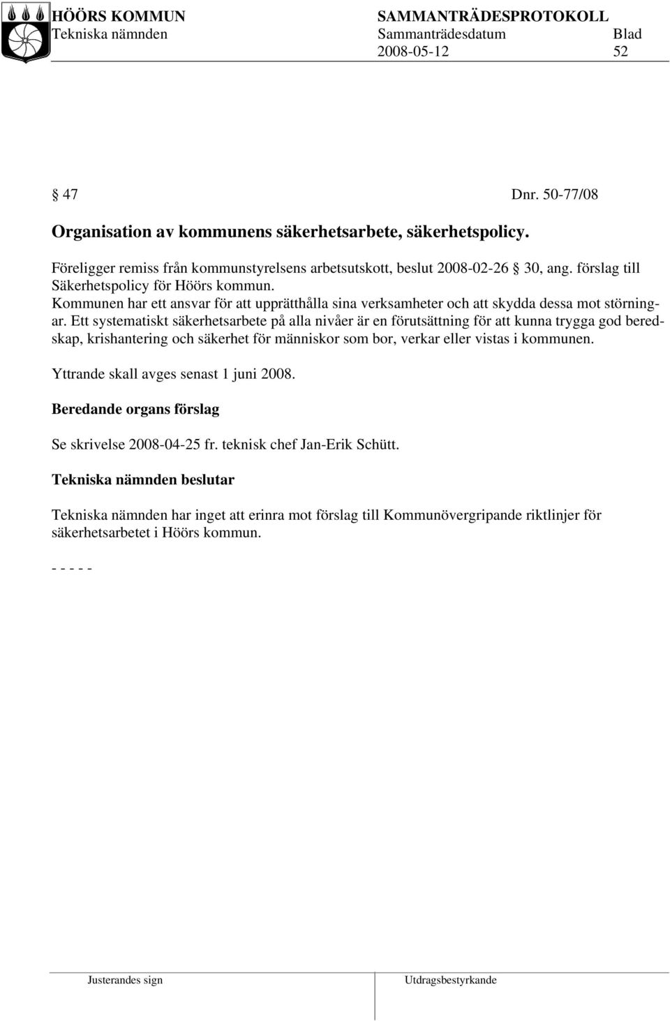 Ett systematiskt säkerhetsarbete på alla nivåer är en förutsättning för att kunna trygga god beredskap, krishantering och säkerhet för människor som bor, verkar eller vistas i kommunen.