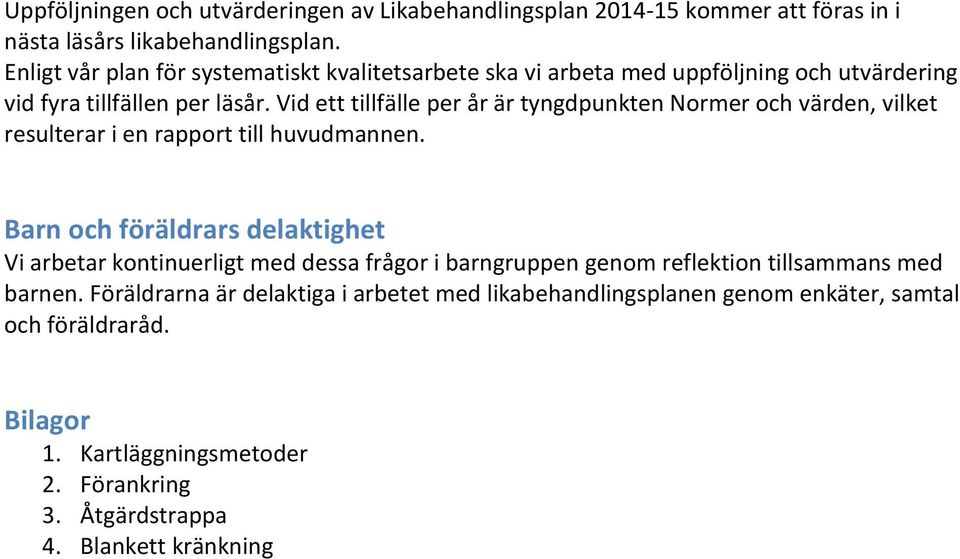 Vid ett tillfälle per år är tyngdpunkten Normer och värden, vilket resulterar i en rapport till huvudmannen.