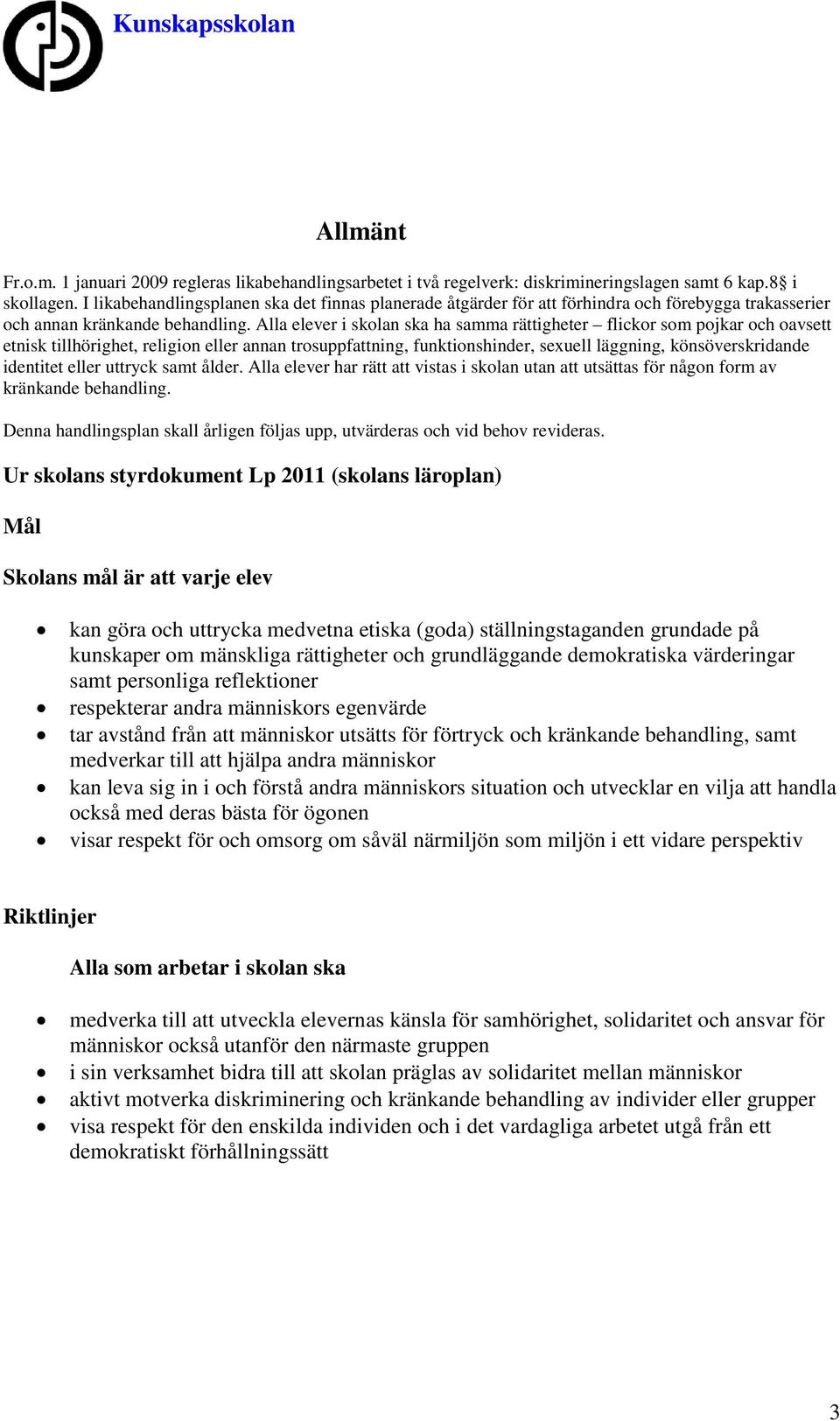 Alla elever i skolan ska ha samma rättigheter flickor som pojkar och oavsett etnisk tillhörighet, religion eller annan trosuppfattning, funktionshinder, sexuell läggning, könsöverskridande identitet