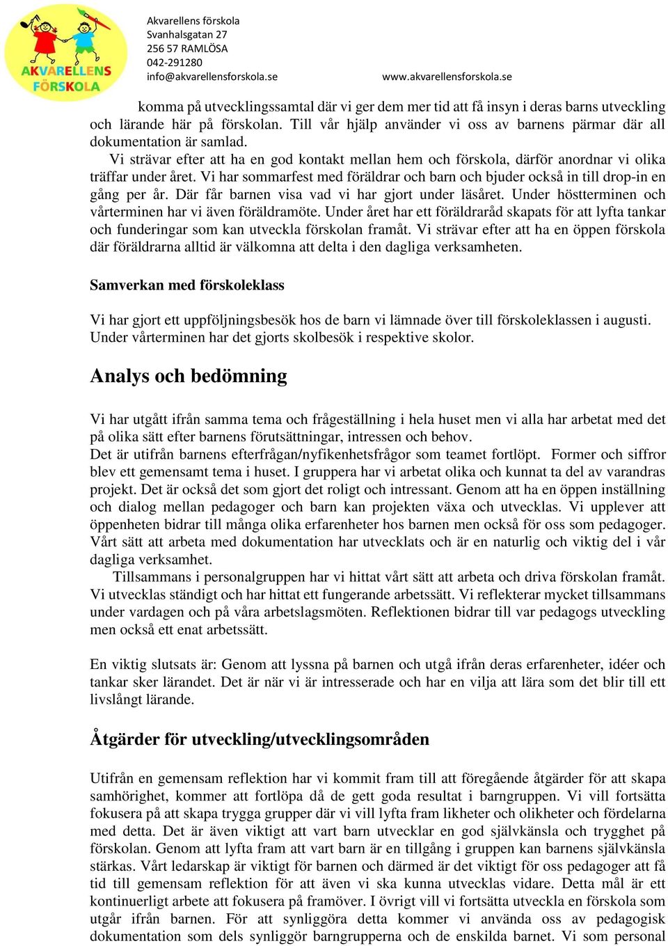 Där får barnen visa vad vi har gjort under läsåret. Under höstterminen och vårterminen har vi även föräldramöte.