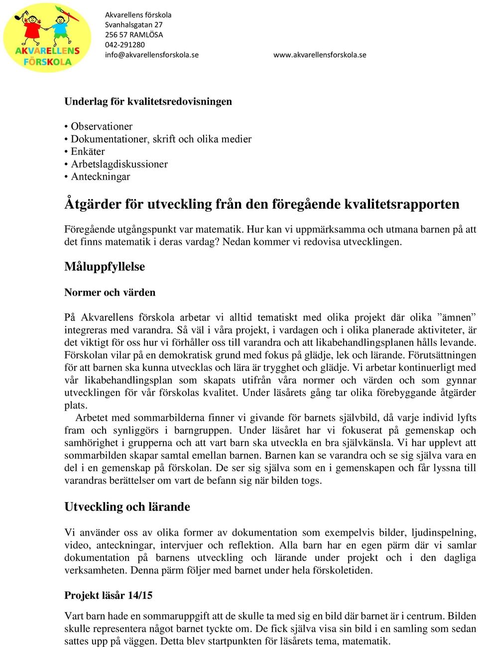 Måluppfyllelse Normer och värden På Akvarellens förskola arbetar vi alltid tematiskt med olika projekt där olika ämnen integreras med varandra.