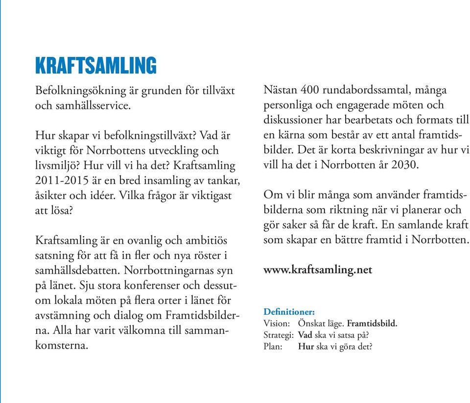 Kraftsamling är en ovanlig och ambitiös satsning för att få in fler och nya röster i samhällsdebatten. Norrbottningarnas syn på länet.