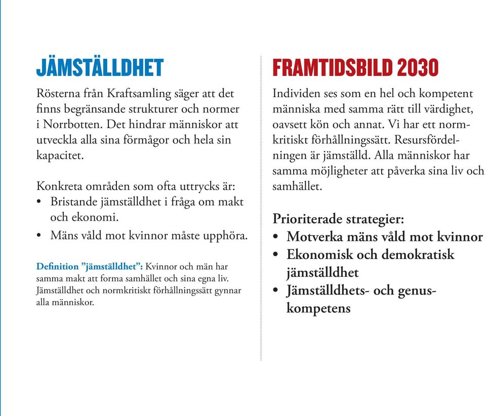 Definition jämställdhet : Kvinnor och män har samma makt att forma samhället och sina egna liv. Jämställdhet och normkritiskt förhållningssätt gynnar alla människor.