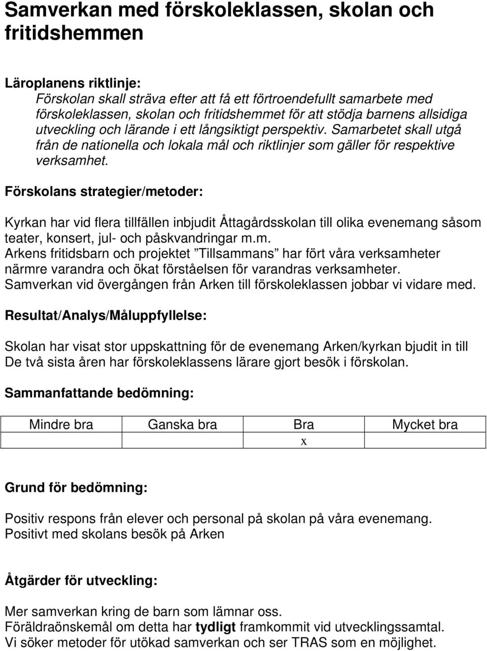 Förskolans strategier/metoder: Kyrkan har vid flera tillfällen inbjudit Åttagårdsskolan till olika evenemang såsom teater, konsert, jul- och påskvandringar m.m. Arkens fritidsbarn och projektet Tillsammans har fört våra verksamheter närmre varandra och ökat förståelsen för varandras verksamheter.