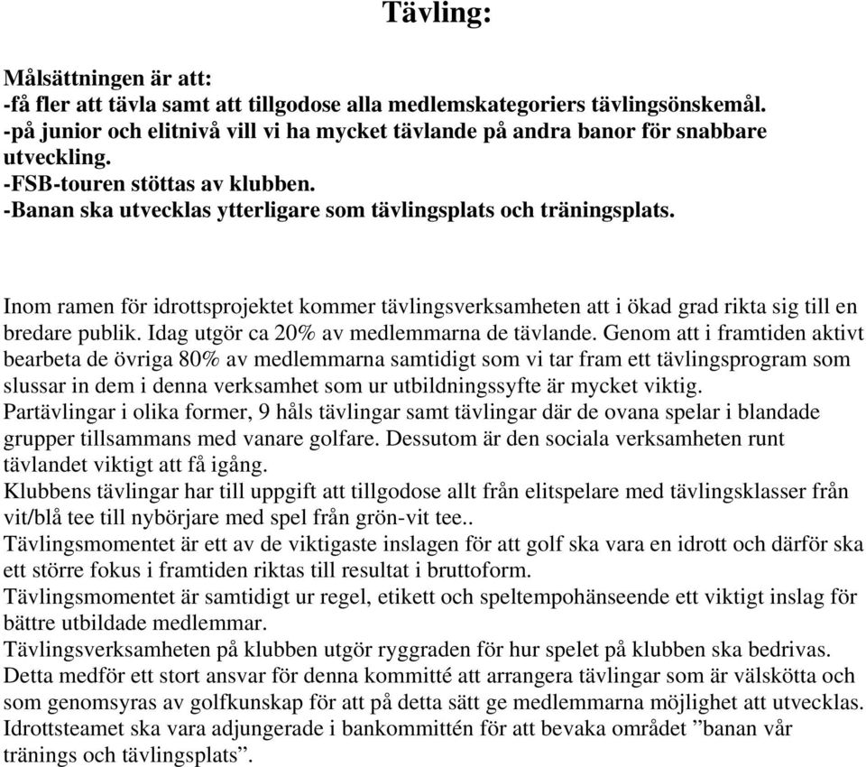 Inom ramen för idrottsprojektet kommer tävlingsverksamheten att i ökad grad rikta sig till en bredare publik. Idag utgör ca 20% av medlemmarna de tävlande.