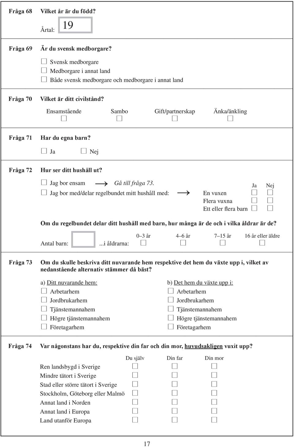 Ensamstående Sambo Gift/partnerskap Änka/änkling Fråga 71 Har du egna barn? Ja Nej Fråga 72 Hur ser ditt hushåll ut? Jag bor ensam Gå till fråga 73.
