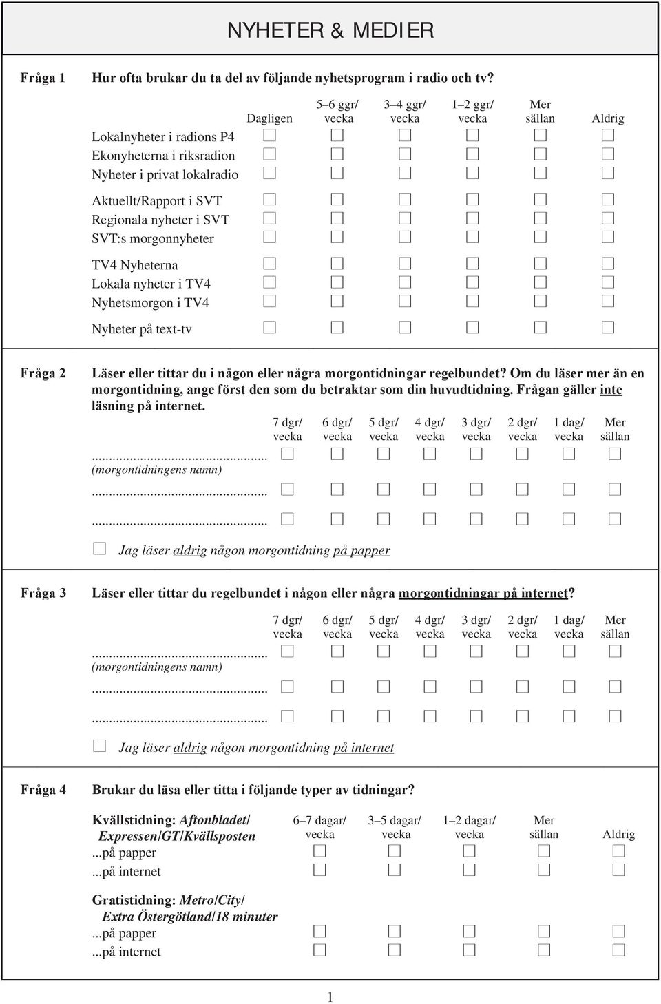 SVT:s morgonnyheter TV4 Nyheterna Lokala nyheter i TV4 Nyhetsmorgon i TV4 Nyheter på text-tv Fråga 2 Läser eller tittar du i någon eller några morgontidningar regelbundet?