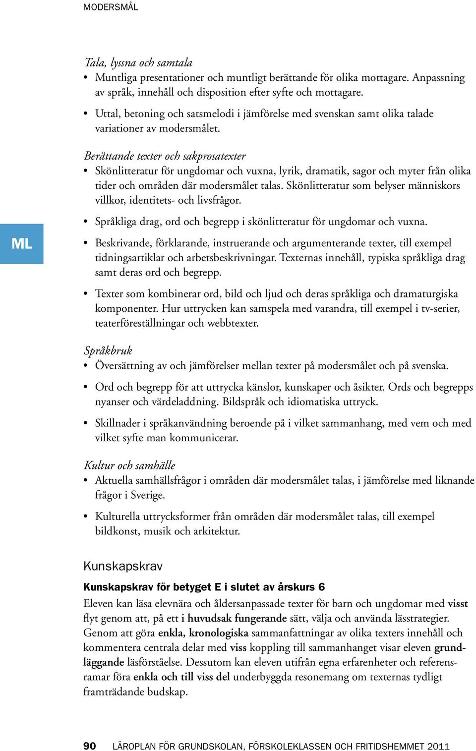 Berättande texter och sakprosatexter Skönlitteratur för ungdomar och vuxna, lyrik, dramatik, sagor och myter från olika tider och områden där modersmålet talas.