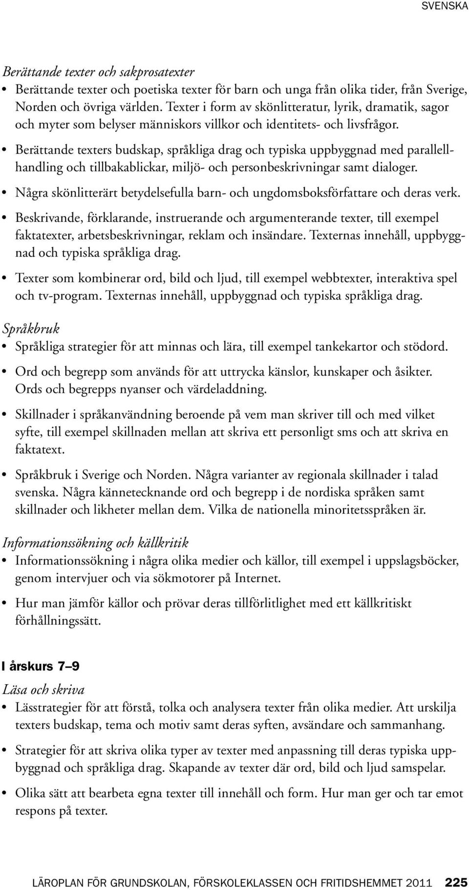 Berättande texters budskap, språkliga drag och typiska uppbyggnad med parallellhandling och tillbakablickar, miljö- och personbeskrivningar samt dialoger.