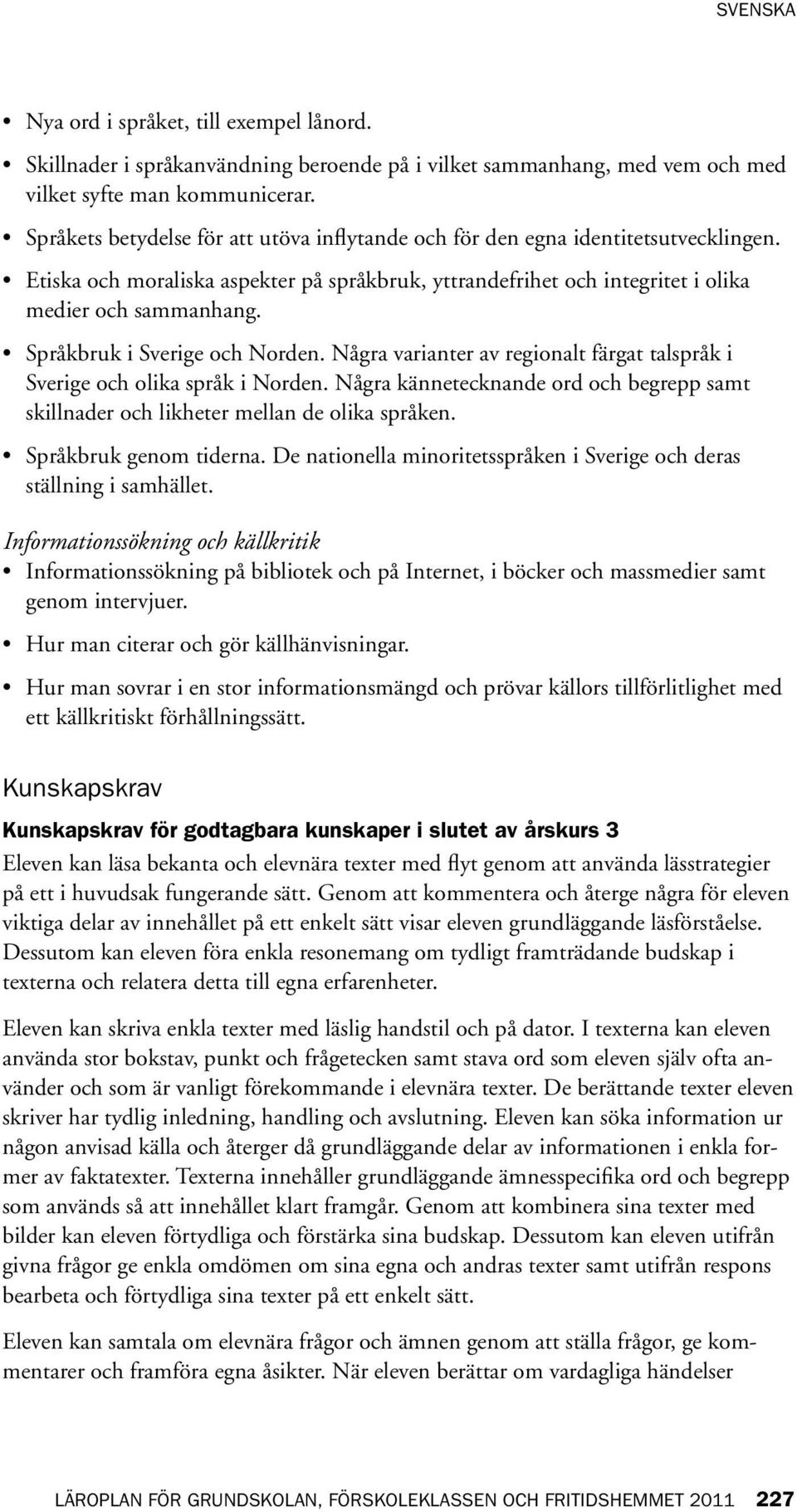 Språkbruk i Sverige och Norden. Några varianter av regionalt färgat talspråk i Sverige och olika språk i Norden.