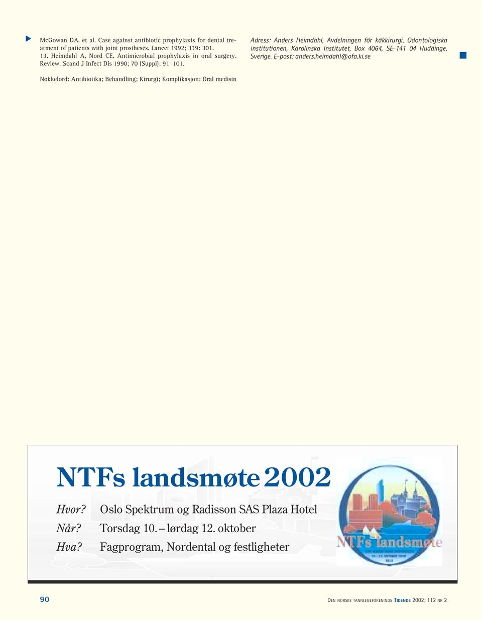 Adress: Anders Heimdahl, Avdelningen för käkkirurgi, Odontologiska institutionen, Karolinska Institutet, Box 4064, SE-141 04 Huddinge, Sverige. E-post: anders.heimdahl@ofa.ki.se Nøkkelord: Antibiotika; Behandling; Kirurgi; Komplikasjon; Oral medisin NTFs landsmøte 2002 Hvor?