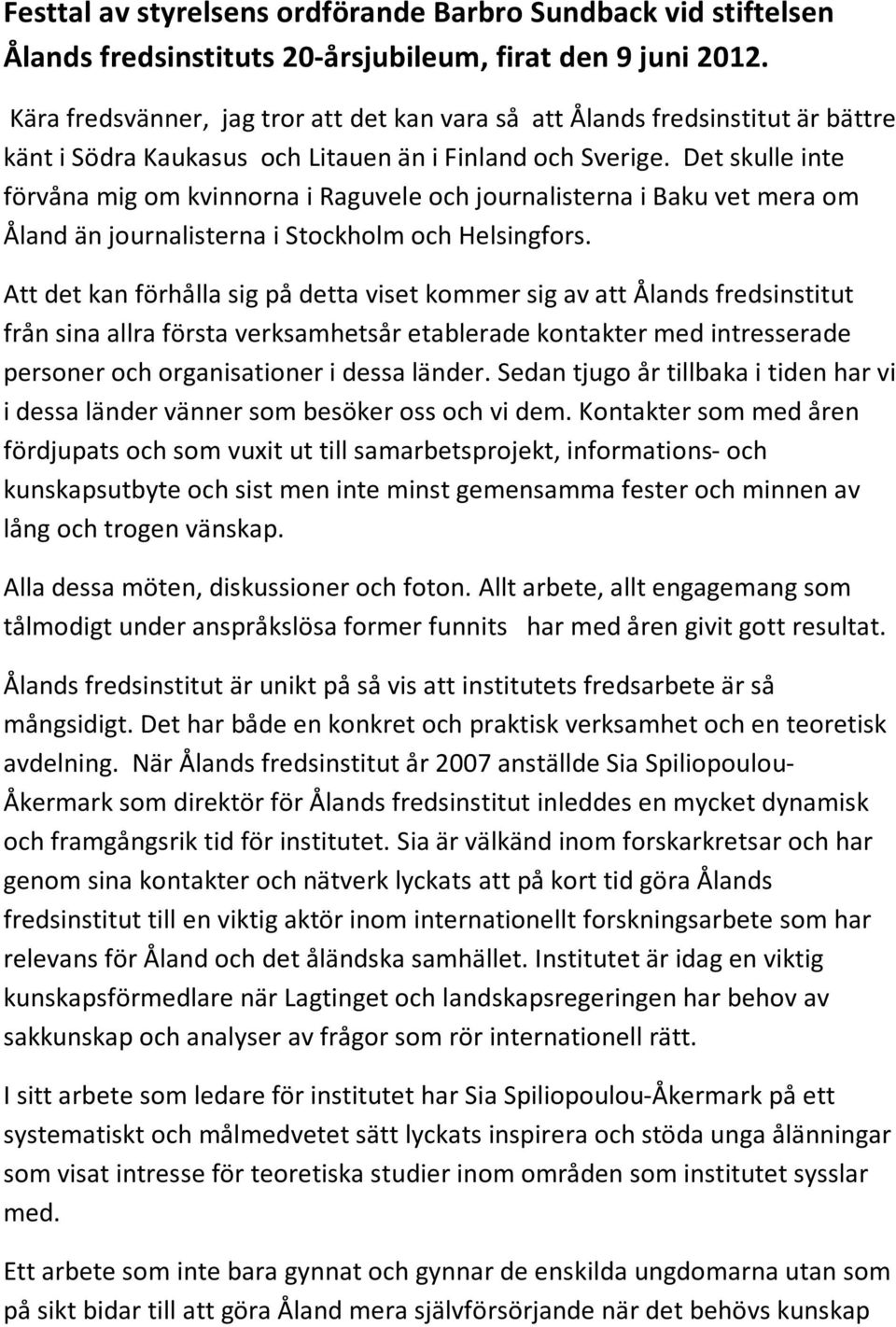 Det skulle inte förvåna mig om kvinnorna i Raguvele och journalisterna i Baku vet mera om Åland än journalisterna i Stockholm och Helsingfors.