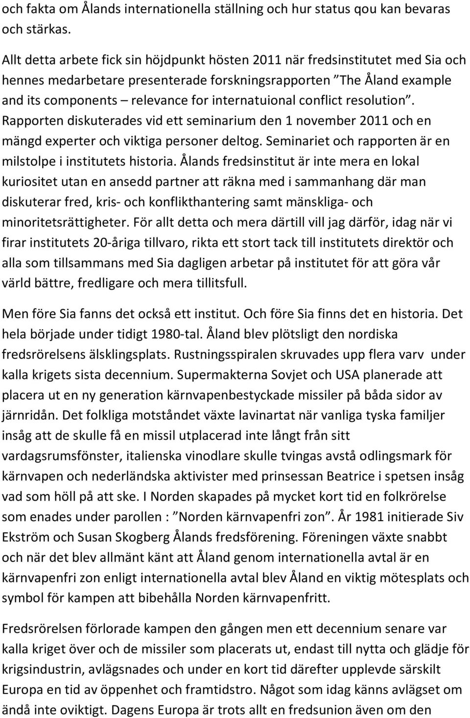 conflict resolution. Rapporten diskuterades vid ett seminarium den 1 november 2011 och en mängd experter och viktiga personer deltog. Seminariet och rapporten är en milstolpe i institutets historia.