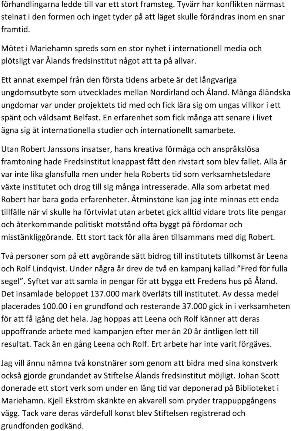 Ett annat exempel från den första tidens arbete är det långvariga ungdomsutbyte som utvecklades mellan Nordirland och Åland.