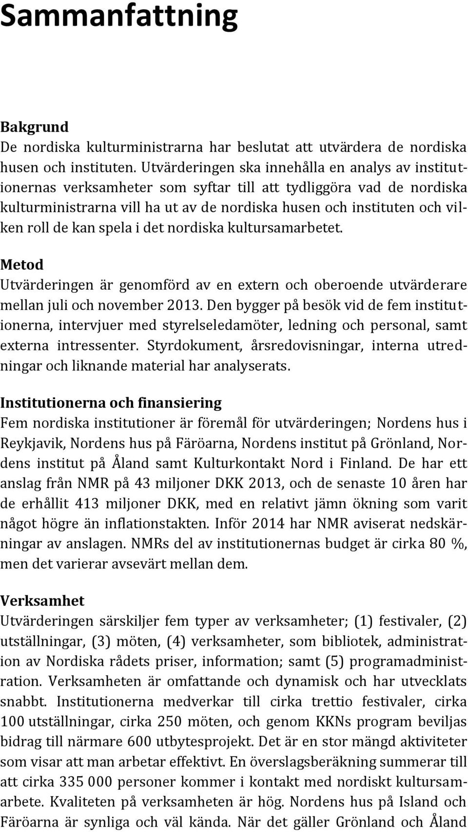 de kan spela i det nordiska kultursamarbetet. Metod Utvärderingen är genomförd av en extern och oberoende utvärderare mellan juli och november 2013.