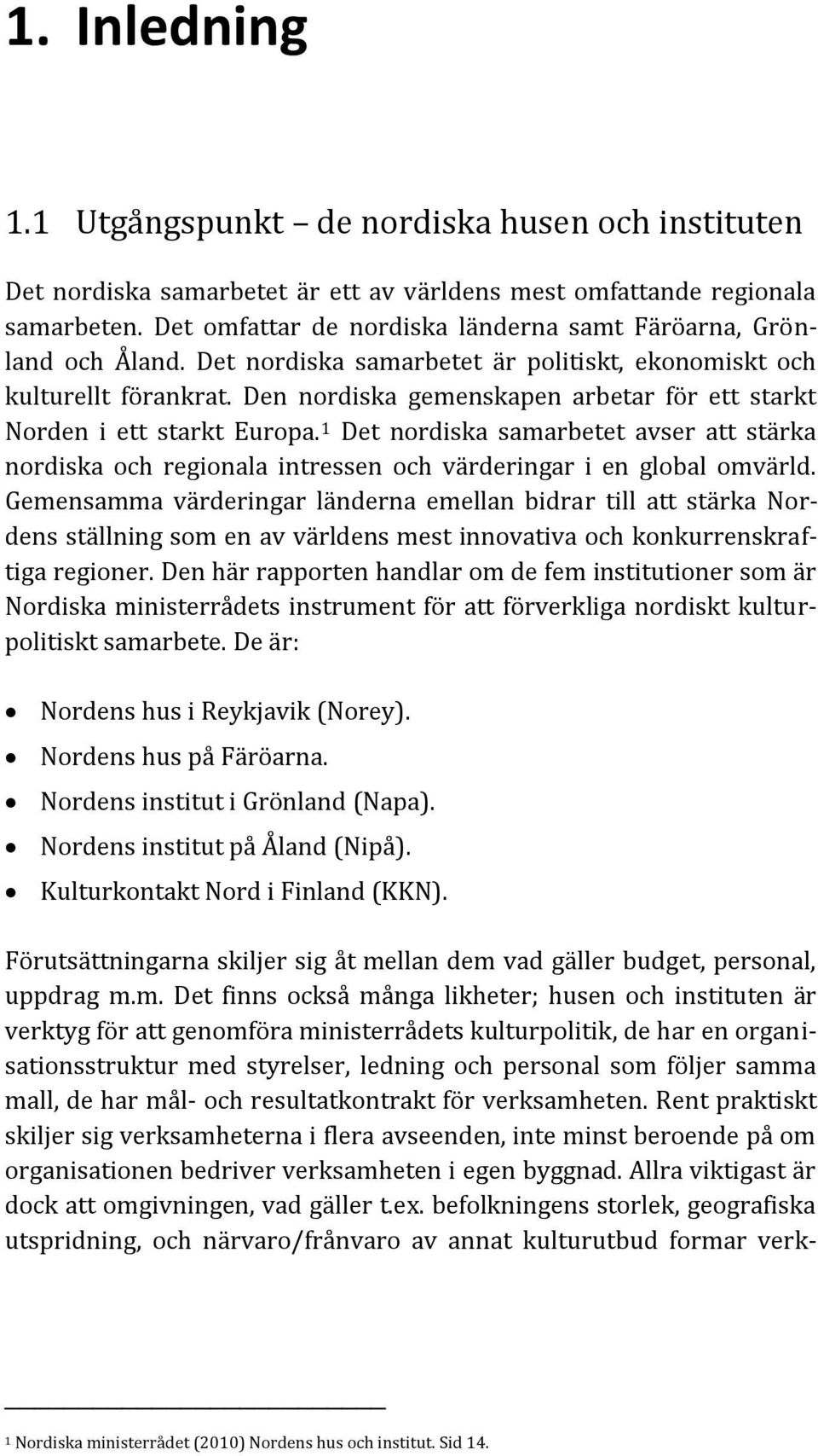 Den nordiska gemenskapen arbetar för ett starkt Norden i ett starkt Europa. 1 Det nordiska samarbetet avser att stärka nordiska och regionala intressen och värderingar i en global omvärld.