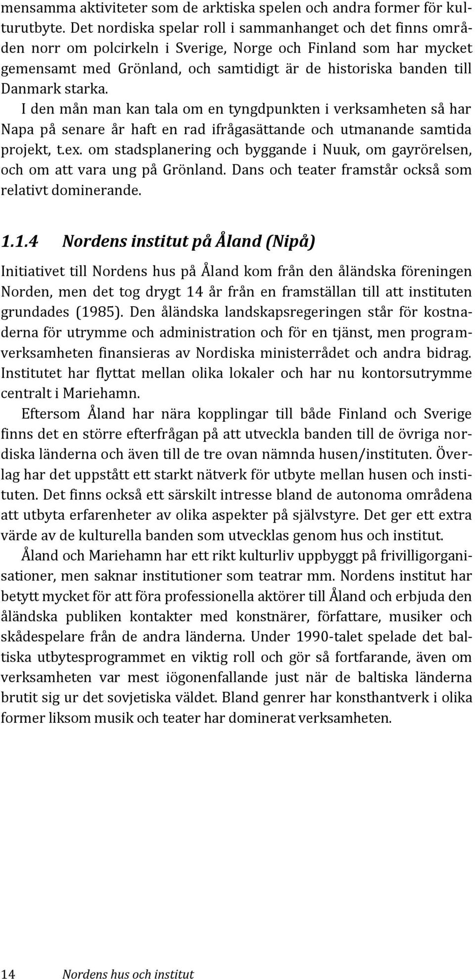 starka. I den mån man kan tala om en tyngdpunkten i verksamheten så har Napa på senare år haft en rad ifrågasättande och utmanande samtida projekt, t.ex.