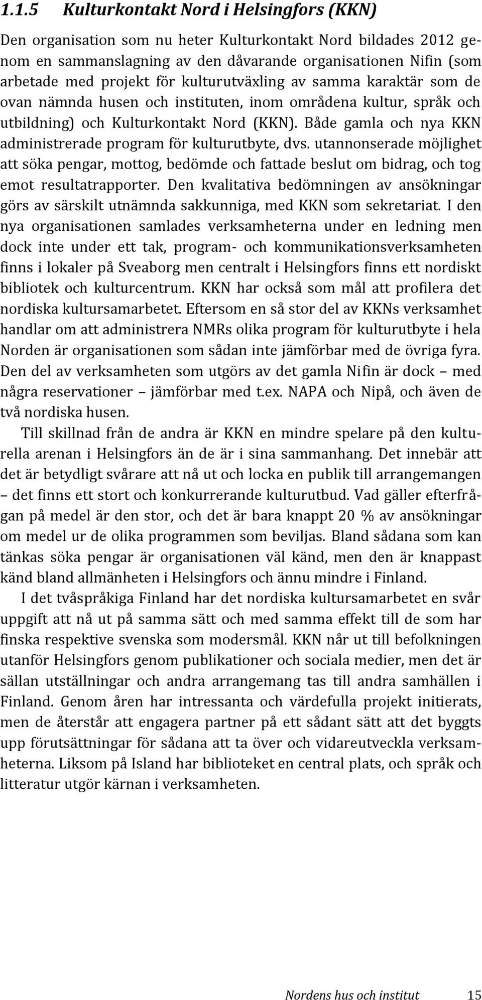 Både gamla och nya KKN administrerade program för kulturutbyte, dvs. utannonserade möjlighet att söka pengar, mottog, bedömde och fattade beslut om bidrag, och tog emot resultatrapporter.
