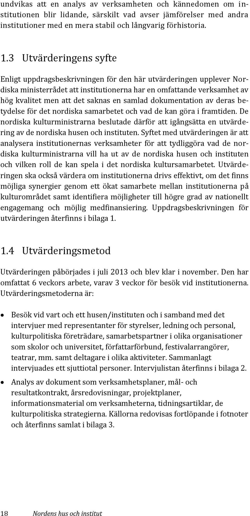 samlad dokumentation av deras betydelse för det nordiska samarbetet och vad de kan göra i framtiden.