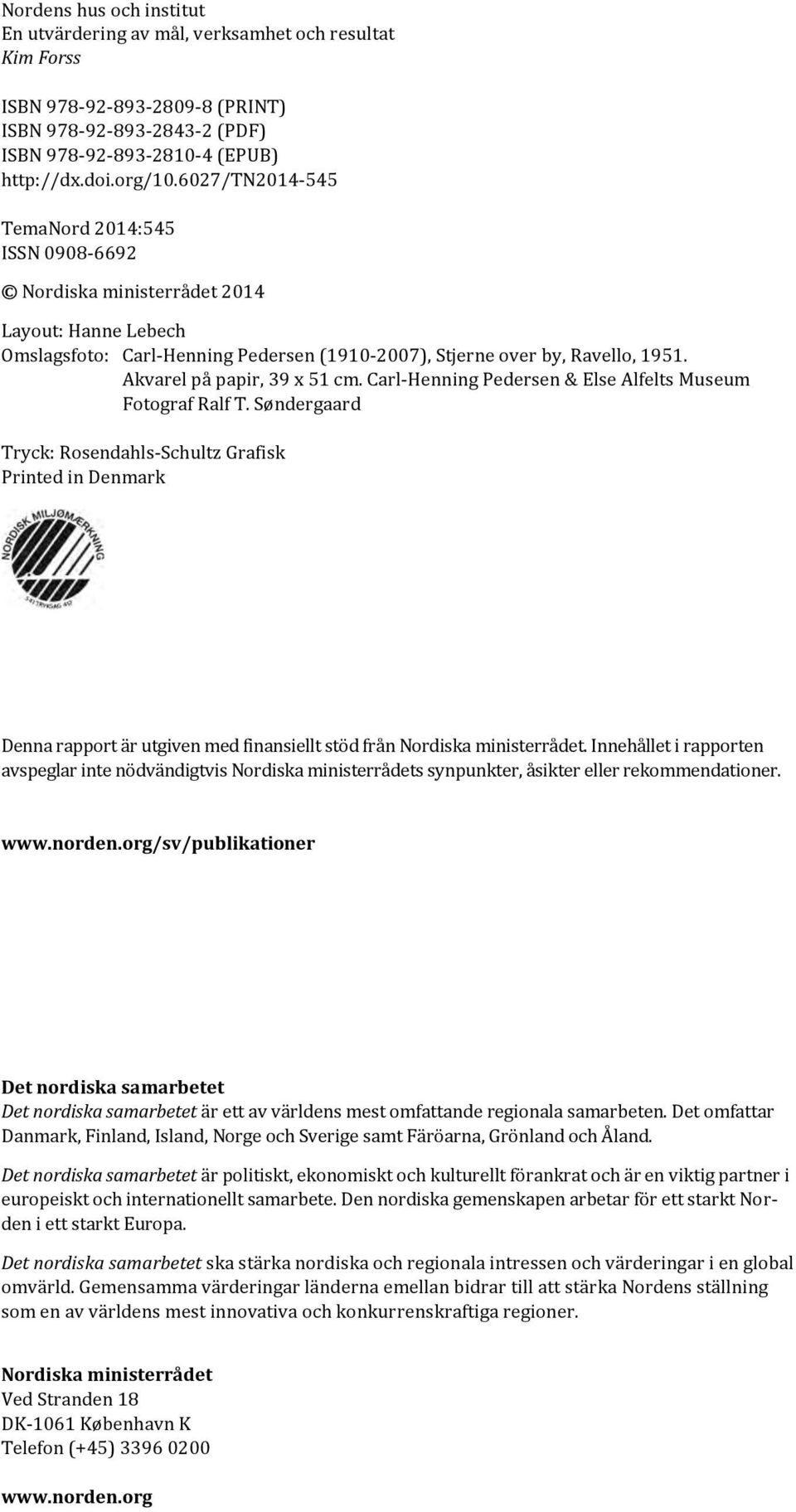 Akvarel på papir, 39 x 51 cm. Carl-Henning Pedersen & Else Alfelts Museum Fotograf Ralf T.