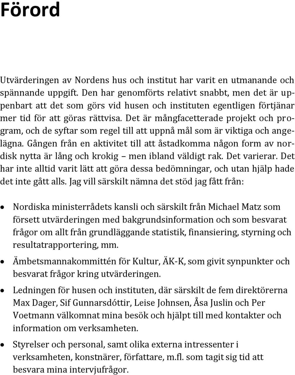 Det är mångfacetterade projekt och program, och de syftar som regel till att uppnå mål som är viktiga och angelägna.